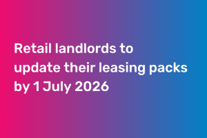 Retail landlords to update their leasing packs by 1 July 2026